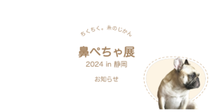 ちくちく。糸のじかん 鼻ぺちゃ展 2024 in 静岡